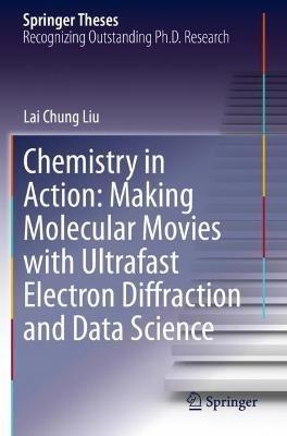 Chemistry in Action: Making Molecular Movies with Ultrafast Electron Diffraction and Data Science - Lai Chung Liu - cover
