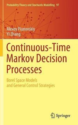 Continuous-Time Markov Decision Processes: Borel Space Models and General Control Strategies - Alexey Piunovskiy,Yi Zhang - cover