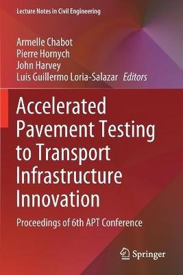 Accelerated Pavement Testing to Transport Infrastructure Innovation: Proceedings of 6th APT Conference - cover