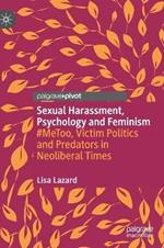 Sexual Harassment, Psychology and Feminism: #MeToo, Victim Politics and Predators in Neoliberal Times