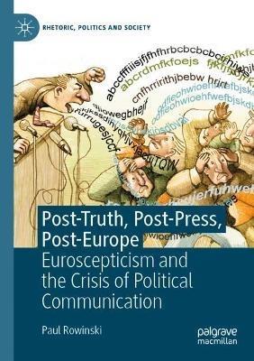 Post-Truth, Post-Press, Post-Europe: Euroscepticism and the Crisis of Political Communication - Paul Rowinski - cover