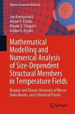 Mathematical Modelling and Numerical Analysis of Size-Dependent Structural Members in Temperature Fields: Regular and Chaotic Dynamics of Micro/Nano Beams, and Cylindrical Panels - Jan Awrejcewicz,Anton V. Krysko,Maxim V. Zhigalov - cover