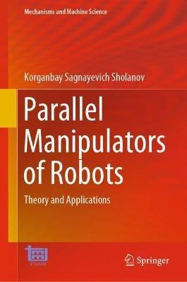 Parallel Manipulators of Robots: Theory and Applications - Korganbay Sagnayevich Sholanov - cover