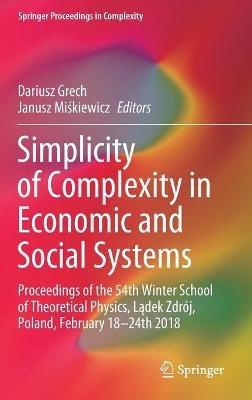 Simplicity of Complexity in Economic and Social Systems: Proceedings of the 54th Winter School of Theoretical Physics, Ladek Zdrój, Poland, February 18–24th 2018 - cover