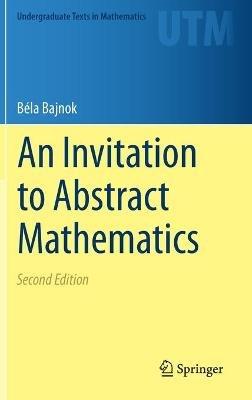 An Invitation to Abstract Mathematics - Béla Bajnok - cover