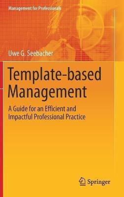 Template-based Management: A Guide for an Efficient and Impactful Professional Practice - Uwe G. Seebacher - cover