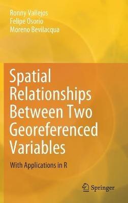 Spatial Relationships Between Two Georeferenced Variables: With Applications in R - Ronny Vallejos,Felipe Osorio,Moreno Bevilacqua - cover