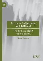 Sartre on Subjectivity and Selfhood: The Self as a Thing Among Things - Simon Gusman - cover