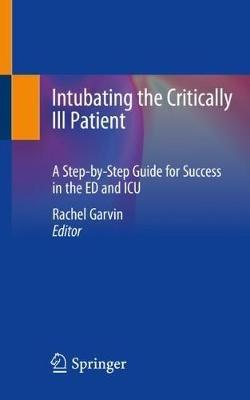 Intubating the Critically Ill Patient: A Step-by-Step Guide for Success in the ED and ICU - cover