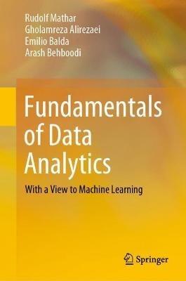 Fundamentals of Data Analytics: With a View to Machine Learning - Rudolf Mathar,Gholamreza Alirezaei,Emilio Balda - cover