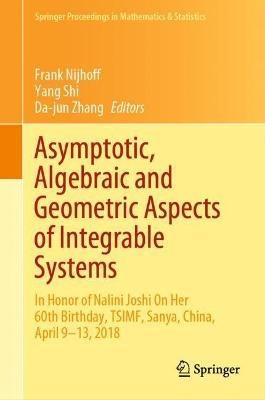 Asymptotic, Algebraic and Geometric Aspects of Integrable Systems: In Honor of Nalini Joshi On Her 60th Birthday, TSIMF, Sanya, China, April 9–13, 2018 - cover