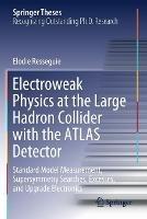 Electroweak Physics at the Large Hadron Collider with the ATLAS Detector: Standard Model Measurement, Supersymmetry Searches, Excesses, and Upgrade Electronics