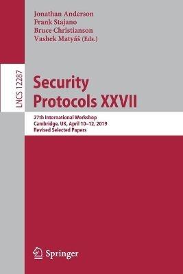 Security Protocols XXVII: 27th International Workshop, Cambridge, UK, April 10–12, 2019, Revised Selected Papers - cover