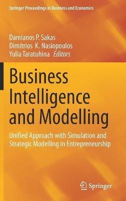 Business Intelligence and Modelling: Unified Approach with Simulation and Strategic Modelling in Entrepreneurship - cover