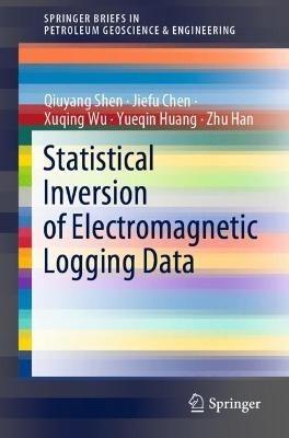 Statistical Inversion of Electromagnetic Logging Data - Qiuyang Shen,Jiefu Chen,Xuqing Wu - cover