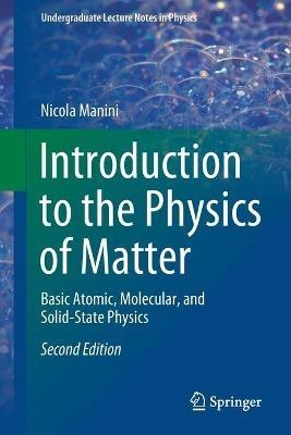Introduction to the Physics of Matter: Basic Atomic, Molecular, and Solid-State Physics - Nicola Manini - cover