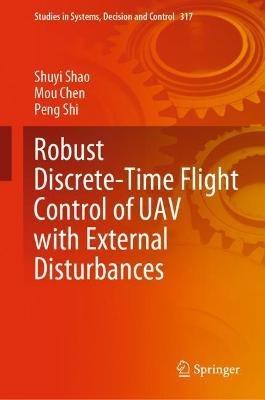 Robust Discrete-Time Flight Control of UAV with External Disturbances - Shuyi Shao,Mou Chen,Peng Shi - cover