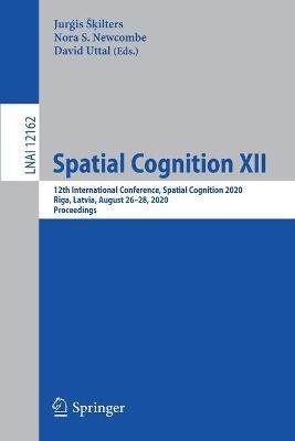 Spatial Cognition XII: 12th International Conference, Spatial Cognition 2020, Riga, Latvia, August 26–28, 2020, Proceedings - cover
