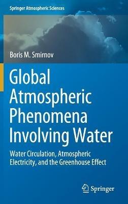 Global Atmospheric Phenomena Involving Water: Water Circulation, Atmospheric Electricity, and the Greenhouse Effect - Boris M. Smirnov - cover