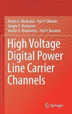 High Voltage Digital Power Line Carrier Channels - Anton G. Merkulov,Yuri P. Shkarin,Sergey E. Romanov - cover