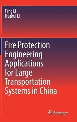 Fire Protection Engineering Applications for Large Transportation Systems in China - Fang Li,Huahui Li - cover