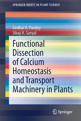 Functional Dissection of Calcium Homeostasis and Transport Machinery in Plants - Girdhar K. Pandey,Sibaji K. Sanyal - cover