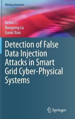 Detection of False Data Injection Attacks in Smart Grid Cyber-Physical Systems - Beibei Li,Rongxing Lu,Gaoxi Xiao - cover