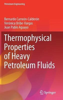 Thermophysical Properties of Heavy Petroleum Fluids - Bernardo Carreón-Calderón,Verónica Uribe-Vargas,Juan Pablo Aguayo - cover