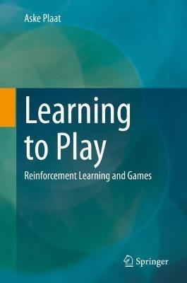 Learning to Play: Reinforcement Learning and Games - Aske Plaat - cover