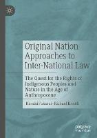 Original Nation Approaches to Inter-National Law: The Quest for the Rights of Indigenous Peoples and Nature in the Age of Anthropocene - Hiroshi Fukurai,Richard Krooth - cover