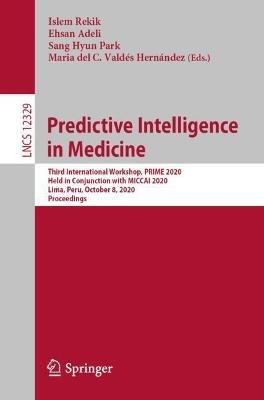 Predictive Intelligence in Medicine: Third International Workshop, PRIME 2020, Held in Conjunction with MICCAI 2020, Lima, Peru, October 8, 2020, Proceedings - cover