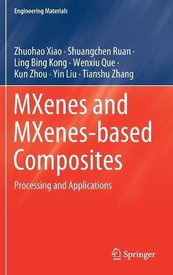 MXenes and MXenes-based Composites: Processing and Applications - Zhuohao Xiao,Shuangchen Ruan,Ling Bing Kong - cover