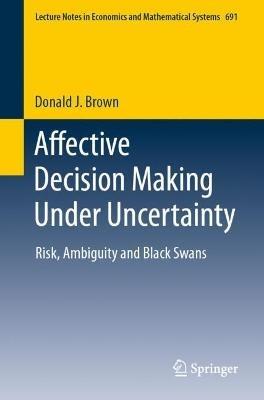Affective Decision Making Under Uncertainty: Risk, Ambiguity and Black Swans - Donald J. Brown - cover