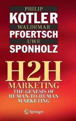 H2H Marketing: The Genesis of Human-to-Human Marketing - Philip Kotler,Waldemar Pfoertsch,Uwe Sponholz - cover