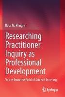 Researching Practitioner Inquiry as Professional Development: Voices from the Field of Science Teaching - Rose M. Pringle - cover