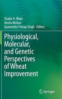 Physiological, Molecular, and Genetic Perspectives of Wheat Improvement - cover