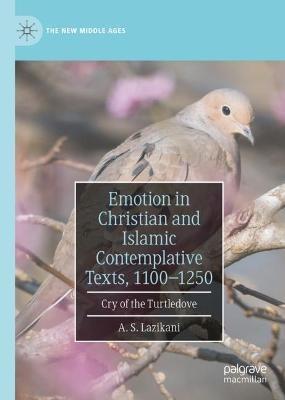 Emotion in Christian and Islamic Contemplative Texts, 1100–1250: Cry of the Turtledove - A. S. Lazikani - cover