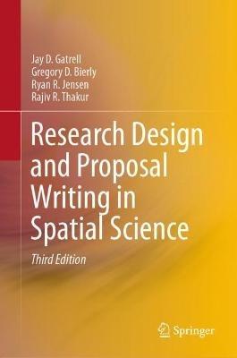 Research Design and Proposal Writing in Spatial Science - Jay D. Gatrell,Gregory D. Bierly,Ryan R. Jensen - cover