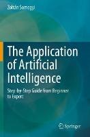 The Application of Artificial Intelligence: Step-by-Step Guide from Beginner to Expert - Zoltán Somogyi - cover
