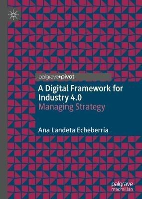 A Digital Framework for Industry 4.0: Managing Strategy - Ana Landeta Echeberria - cover