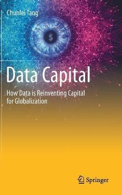 Data Capital: How Data is Reinventing Capital for Globalization - Chunlei Tang - cover
