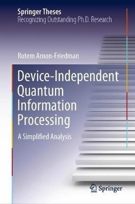 Device-Independent Quantum Information Processing: A Simplified Analysis - Rotem Arnon-Friedman - cover