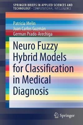 Neuro Fuzzy Hybrid Models for Classification in Medical Diagnosis - Patricia Melin,Juan Carlos Guzmán,German Prado-Arechiga - cover