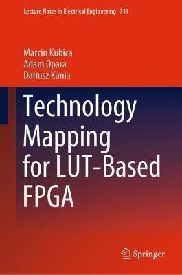 Technology Mapping for LUT-Based FPGA - Marcin Kubica,Adam Opara,Dariusz Kania - cover