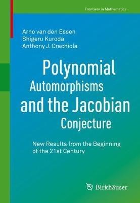 Polynomial Automorphisms and the Jacobian Conjecture: New Results from the Beginning of the 21st Century - Arno van den Essen,Shigeru Kuroda,Anthony J. Crachiola - cover