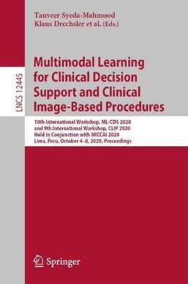 Multimodal Learning for Clinical Decision Support and Clinical Image-Based Procedures: 10th International Workshop, ML-CDS 2020, and 9th International Workshop, CLIP 2020, Held in Conjunction with MICCAI 2020, Lima, Peru, October 4–8, 2020, Proceedings - cover