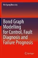 Bond Graph Modelling for Control, Fault Diagnosis and Failure Prognosis - Wolfgang Borutzky - cover