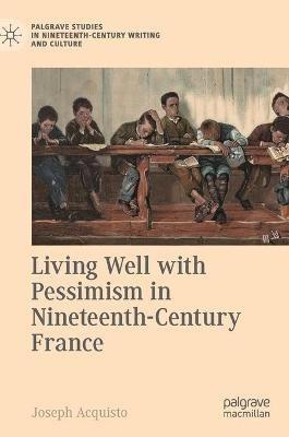 Living Well with Pessimism in Nineteenth-Century France - Joseph Acquisto - cover