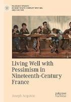Living Well with Pessimism in Nineteenth-Century France - Joseph Acquisto - cover