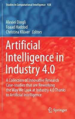 Artificial Intelligence in Industry 4.0: A Collection of Innovative Research Case-studies that are Reworking the Way We Look at Industry 4.0 Thanks to Artificial Intelligence - cover